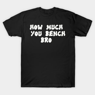 Strength in Numbers: How Much You Bench, Bro T-Shirt